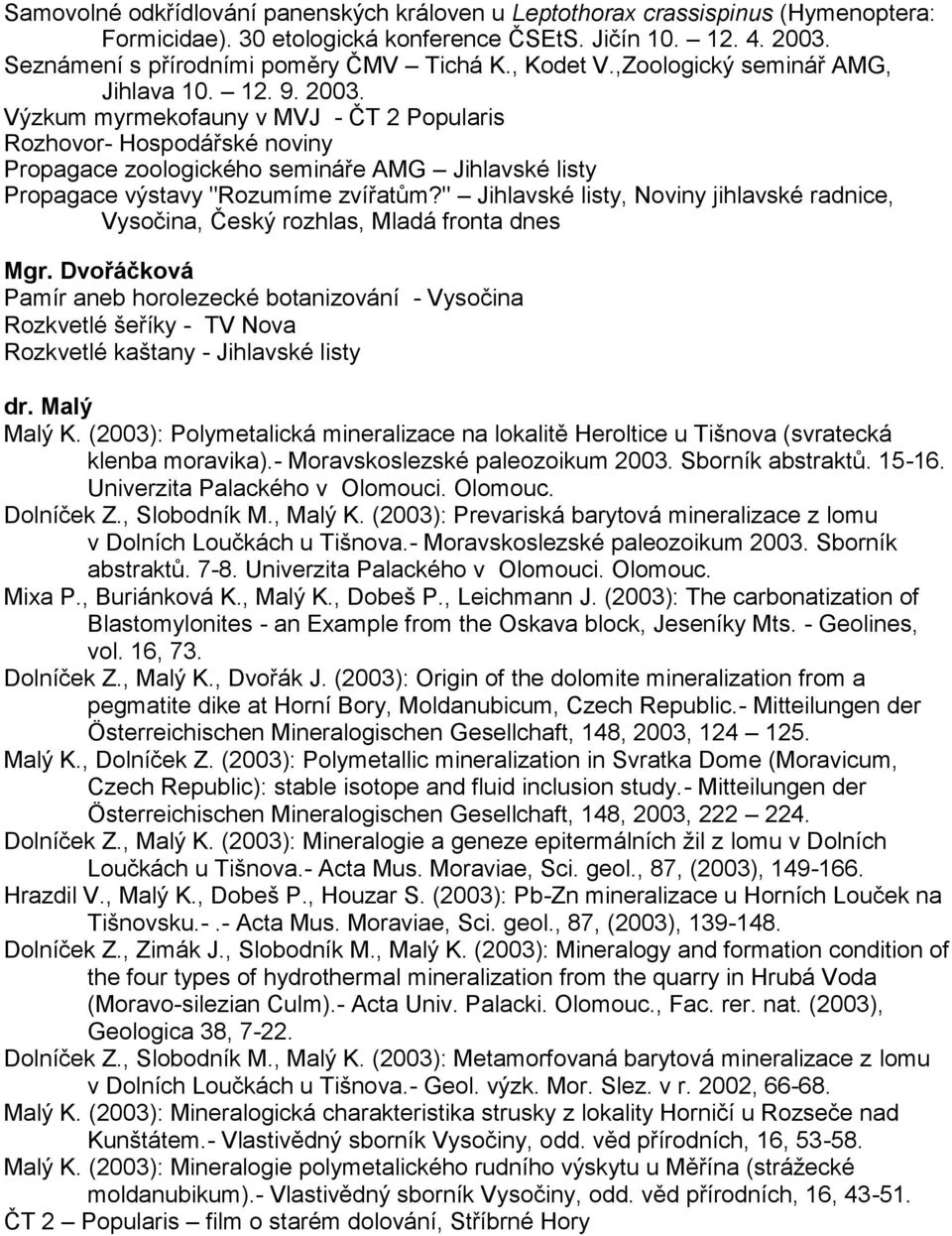 Výzkum myrmekofauny v MVJ - ČT 2 Popularis Rozhovor- Hospodářské noviny Propagace zoologického semináře AMG Jihlavské listy Propagace výstavy "Rozumíme zvířatům?