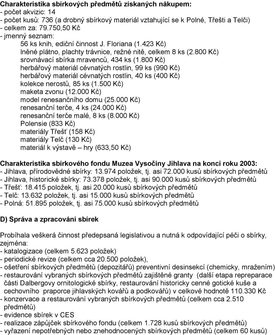 800 Kč) herbářový materiál cévnatých rostlin, 99 ks (990 Kč) herbářový materiál cévnatých rostlin, 40 ks (400 Kč) kolekce nerostů, 85 ks (1.500 Kč) maketa zvonu (12.