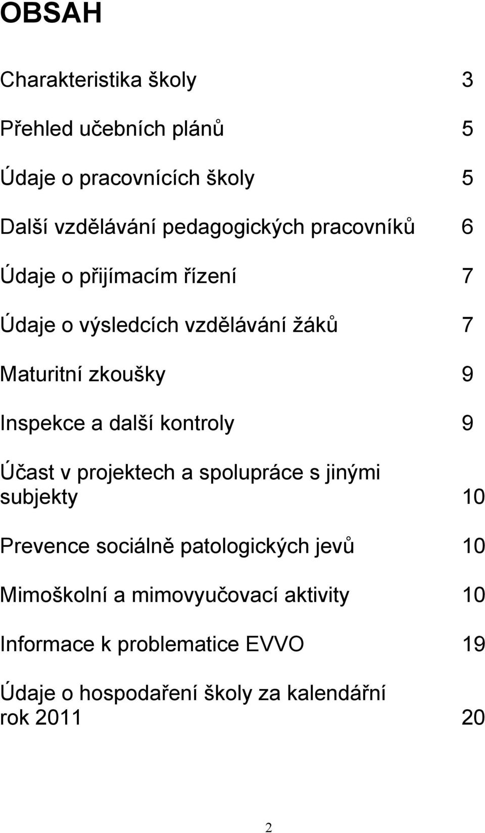 kontroly 9 Účast v projektech a spolupráce s jinými subjekty 10 Prevence sociálně patologických jevů 10 Mimoškolní