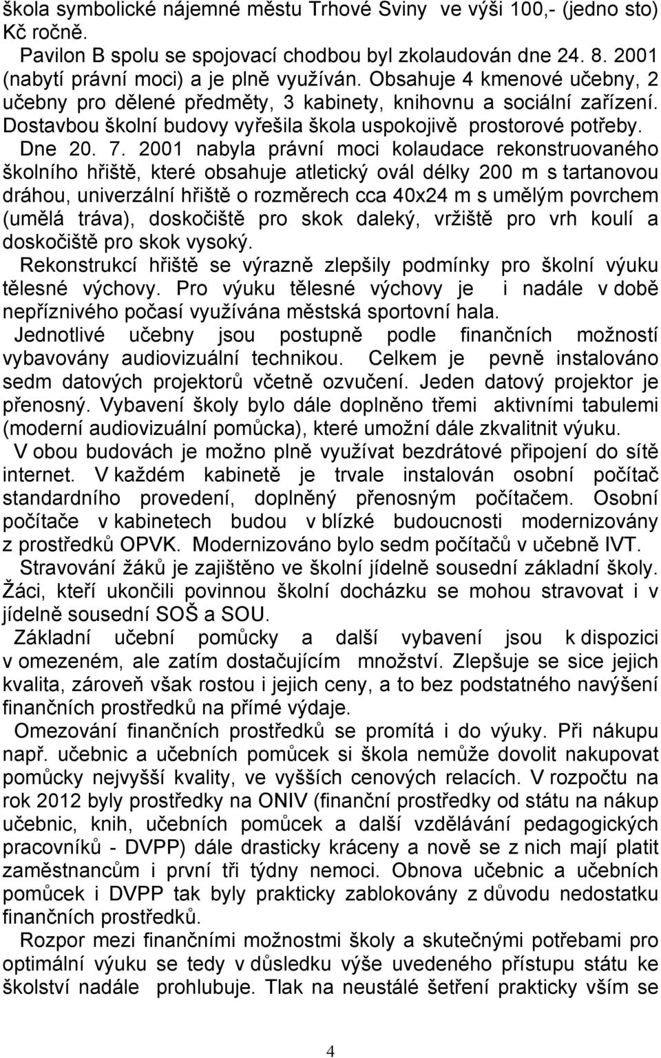 2001 nabyla právní moci kolaudace rekonstruovaného školního hřiště, které obsahuje atletický ovál délky 200 m s tartanovou dráhou, univerzální hřiště o rozměrech cca 40x24 m s umělým povrchem (umělá