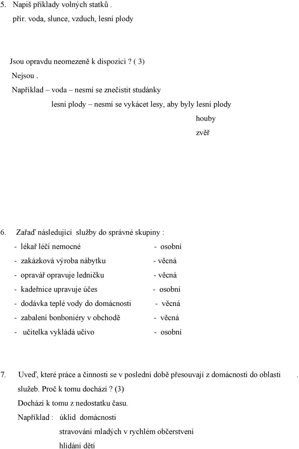 Zařaď následující služby do správné skupiny : - lékař léčí nemocné - osobní - zakázková výroba nábytku - věcná - opravář opravuje ledničku - věcná - kadeřnice upravuje účes - osobní - dodávka