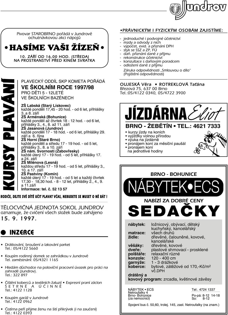 - od 6 let, pfiihlá ky 3. a 8. záfií Z Arménská (Bohunice) kaïdé pondûlí aï ãtvrtek 18-12 hod. - od 6 let, pfiihlá ky 3., 4., 8. aï 11. záfií Z Jasanová (Jundrov) kaïdé pondûlí 17-18 hod.