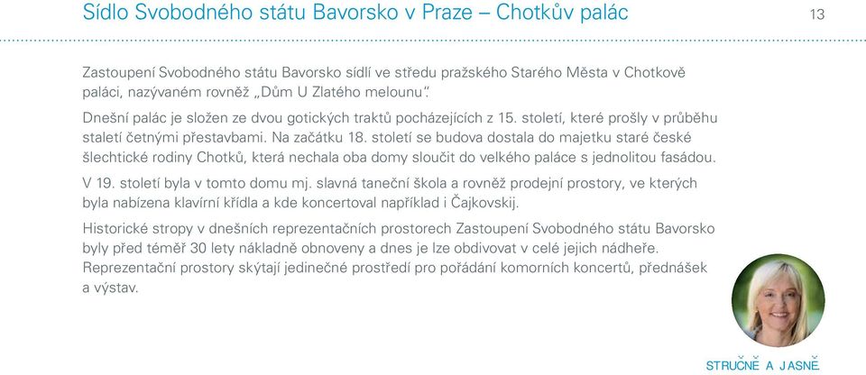 století se budova dostala do majetku staré české šlechtické rodiny Chotků, která nechala oba domy sloučit do velkého paláce s jednolitou fasádou. V 19. století byla v tomto domu mj.