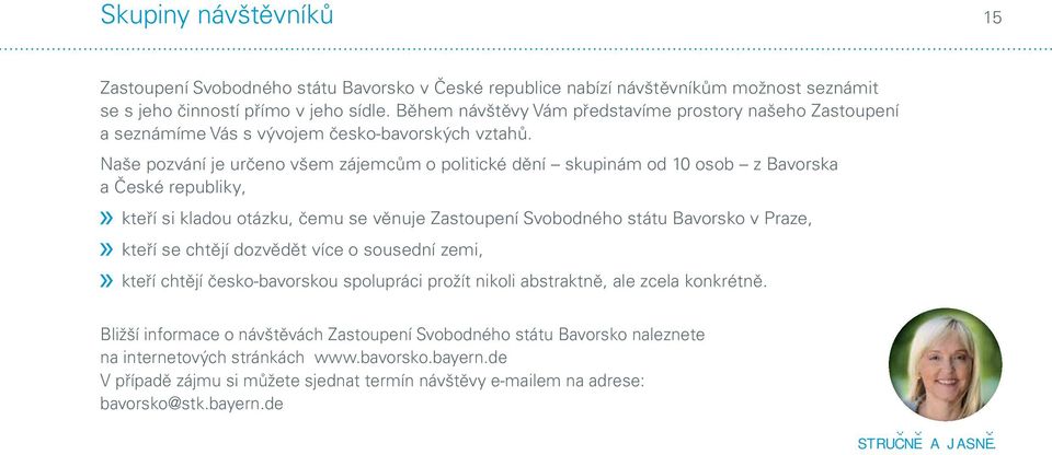 Naše pozvání je určeno všem zájemcům o politické dění skupinám od 10 osob z Bavorska a České republiky, kteří si kladou otázku, čemu se věnuje Zastoupení Svobodného státu Bavorsko v Praze, kteří se