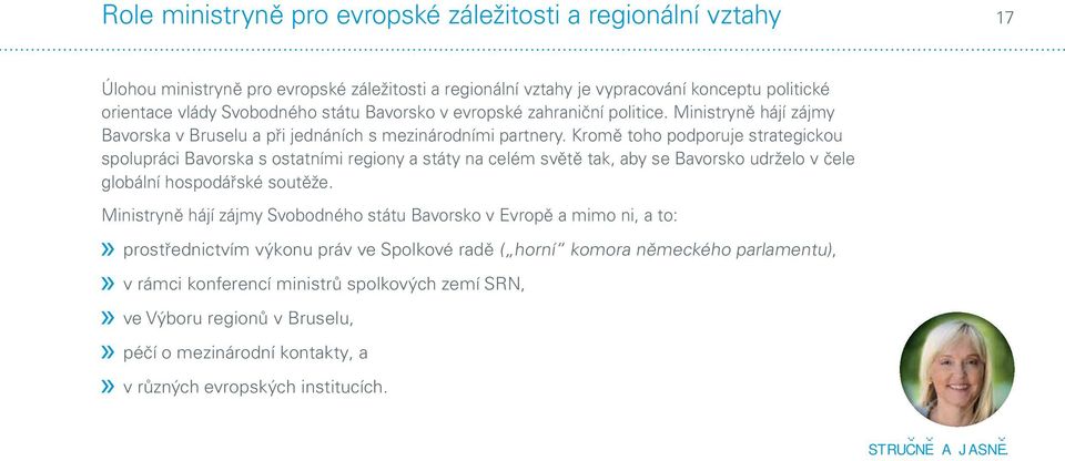 Kromě toho podporuje strategickou spolupráci Bavorska s ostatními regiony a státy na celém světě tak, aby se Bavorsko udrželo v čele globální hospodářské soutěže.