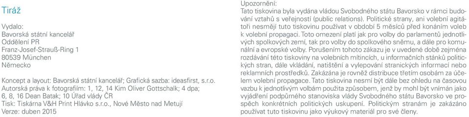 Politické strany, ani volební agitátoři nesmějí tuto tiskovinu používat v období 5 měsíců před konáním voleb k volební propagaci.