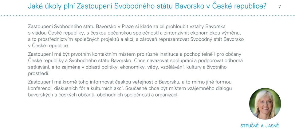 prostřednictvím společných projektů a akcí, a zároveň reprezentovat Svobodný stát Bavorsko v České republice.