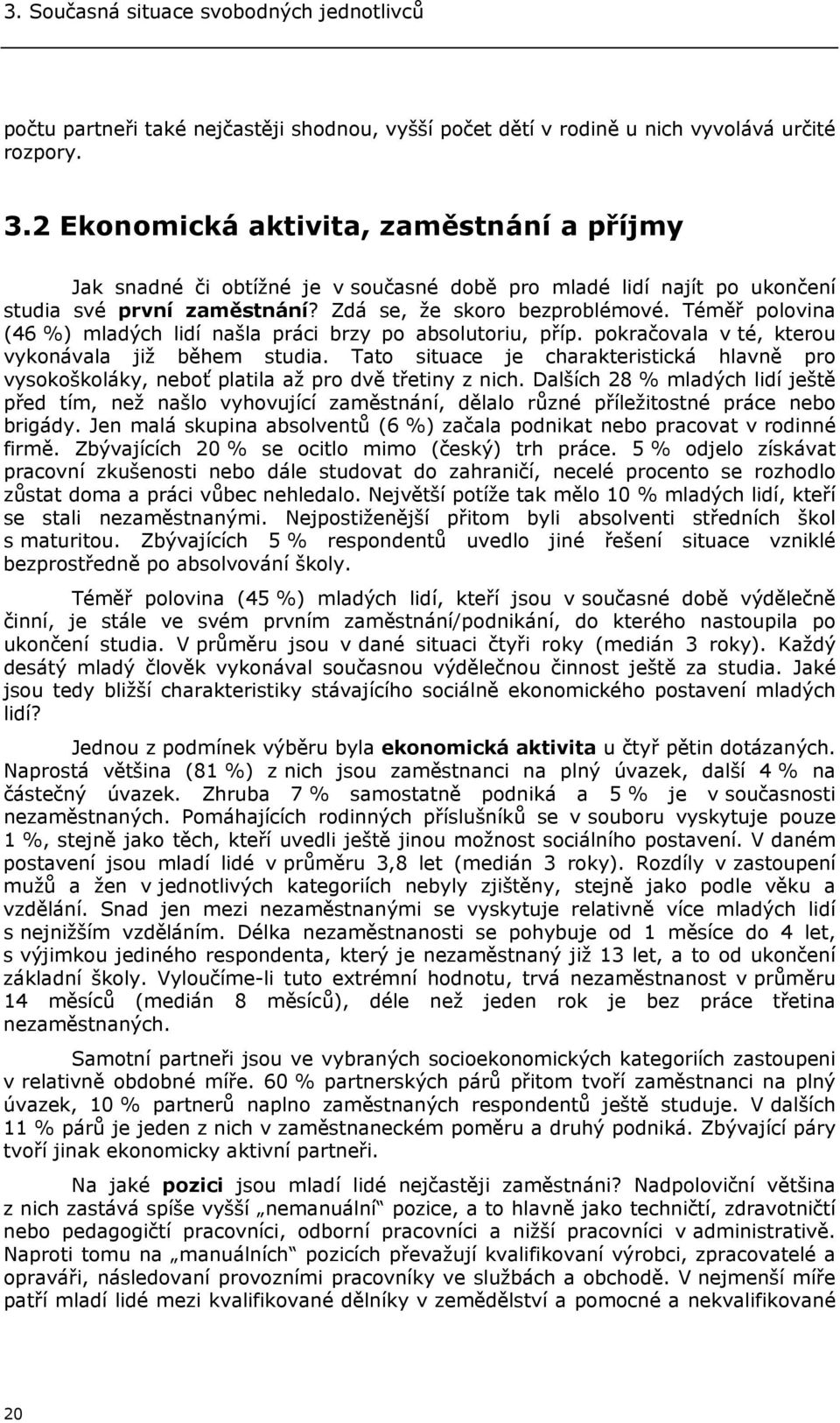 Téměř polovina (46 %) mladých lidí našla práci brzy po absolutoriu, příp. pokračovala v té, kterou vykonávala již během studia.