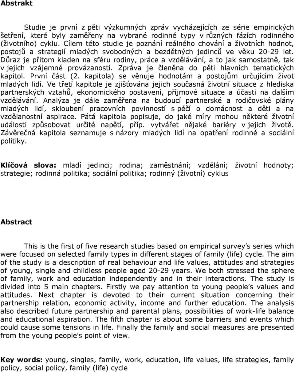 Důraz je přitom kladen na sféru rodiny, práce a vzdělávání, a to jak samostatně, tak v jejich vzájemné provázanosti. Zpráva je členěna do pěti hlavních tematických kapitol. První část (2.