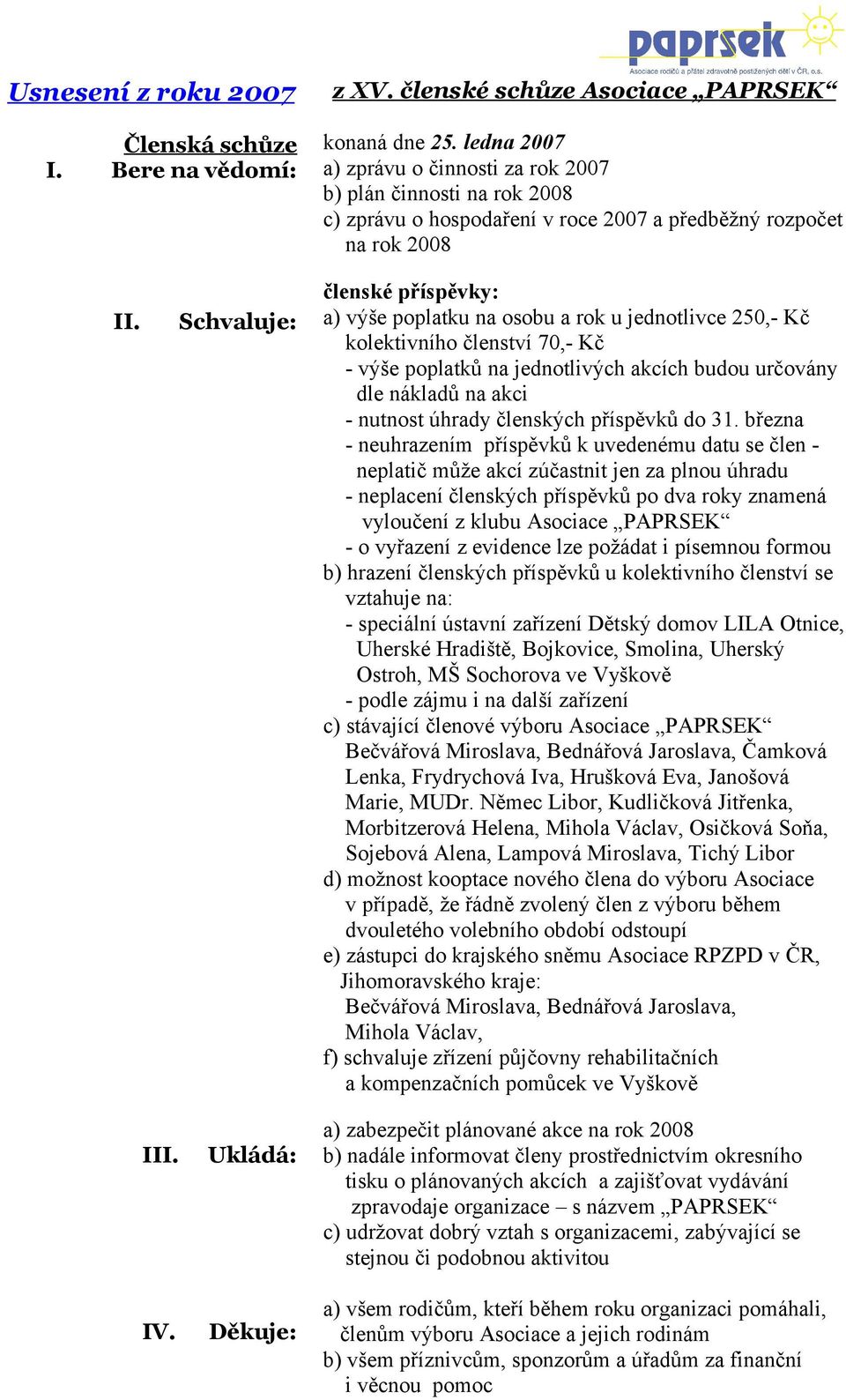 Schvaluje: členské příspěvky: a) výše poplatku na osobu a rok u jednotlivce 250,- Kč kolektivního členství 70,- Kč - výše poplatků na jednotlivých akcích budou určovány dle nákladů na akci - nutnost