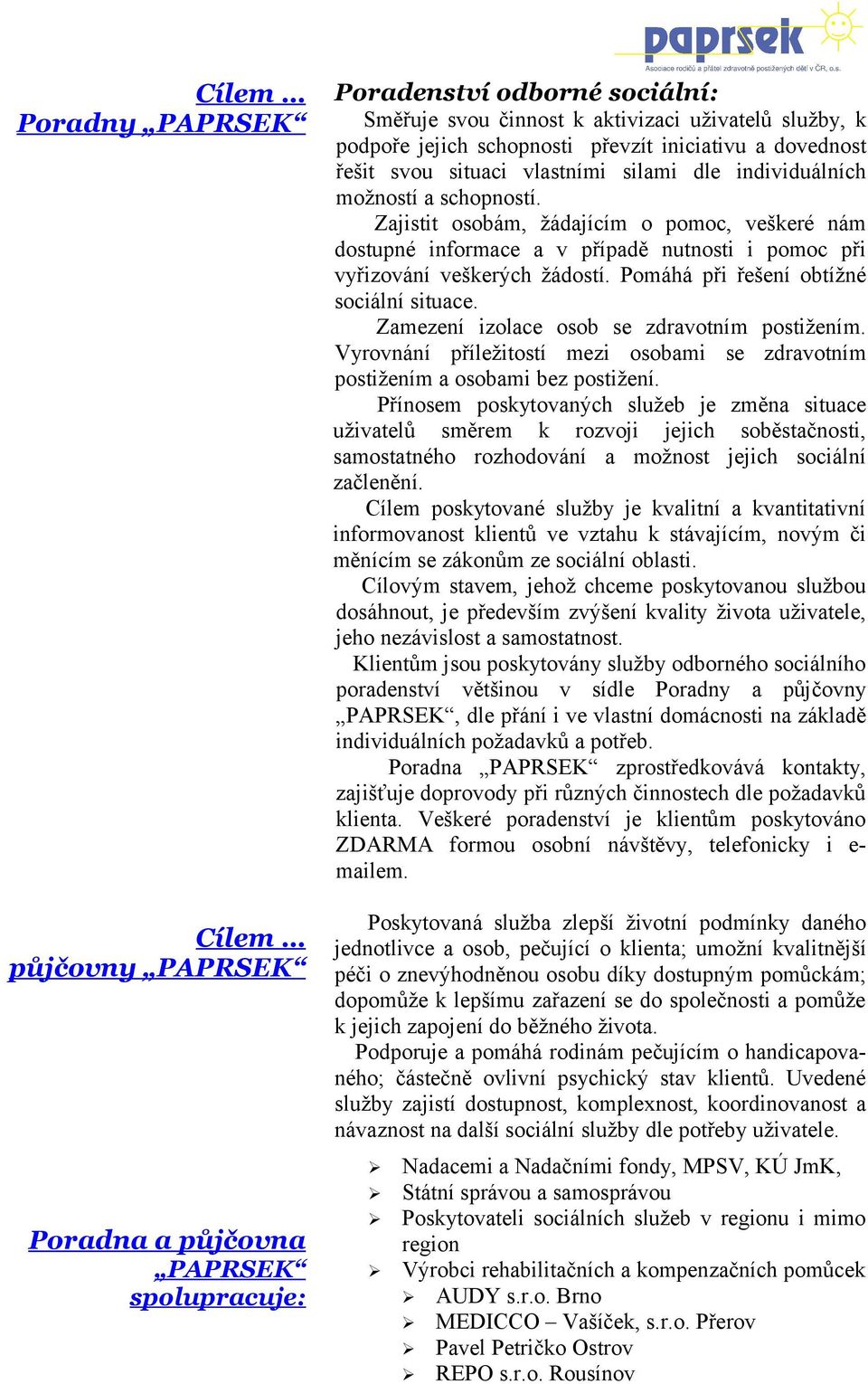 Zajistit osobám, žádajícím o pomoc, veškeré nám dostupné informace a v případě nutnosti i pomoc při vyřizování veškerých žádostí. Pomáhá při řešení obtížné sociální situace.