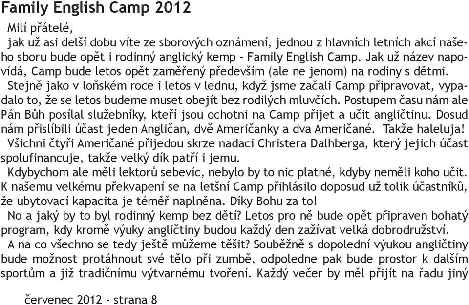 Stejně jako v loňském roce i letos v lednu, když jsme začali Camp připravovat, vypadalo to, že se letos budeme muset obejít bez rodilých mluvčích.