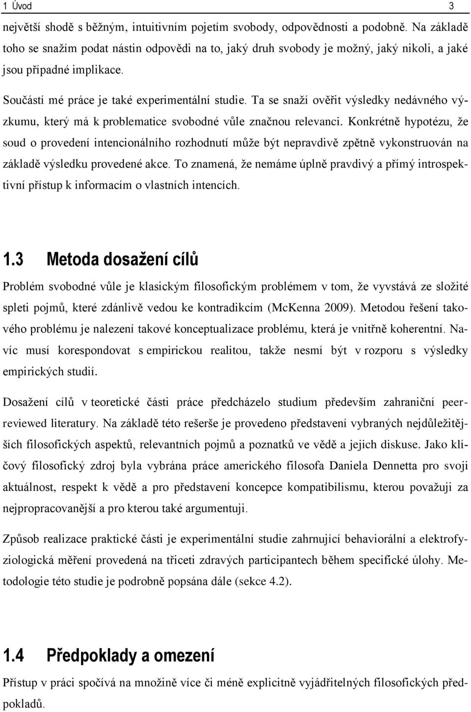 Ta se snaží ověřit výsledky nedávného výzkumu, který má k problematice svobodné vůle značnou relevanci.