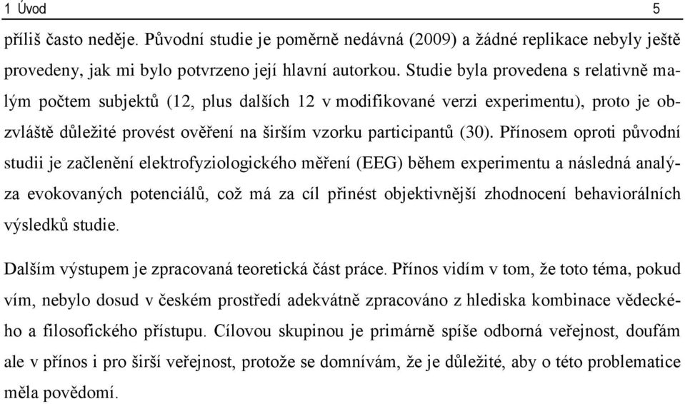 Přínosem oproti původní studii je začlenění elektrofyziologického měření (EEG) během experimentu a následná analýza evokovaných potenciálů, což má za cíl přinést objektivnější zhodnocení