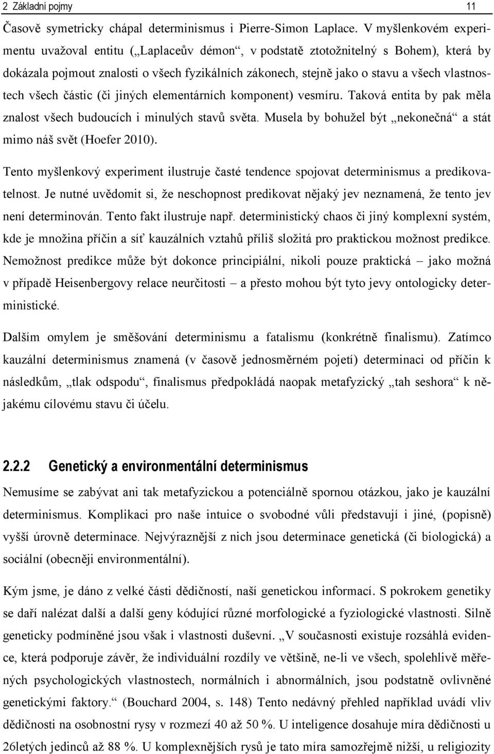 vlastnostech všech částic (či jiných elementárních komponent) vesmíru. Taková entita by pak měla znalost všech budoucích i minulých stavů světa.