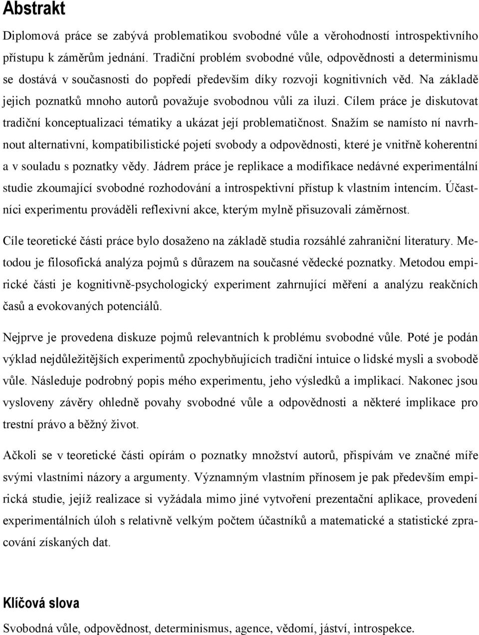 Na základě jejich poznatků mnoho autorů považuje svobodnou vůli za iluzi. Cílem práce je diskutovat tradiční konceptualizaci tématiky a ukázat její problematičnost.