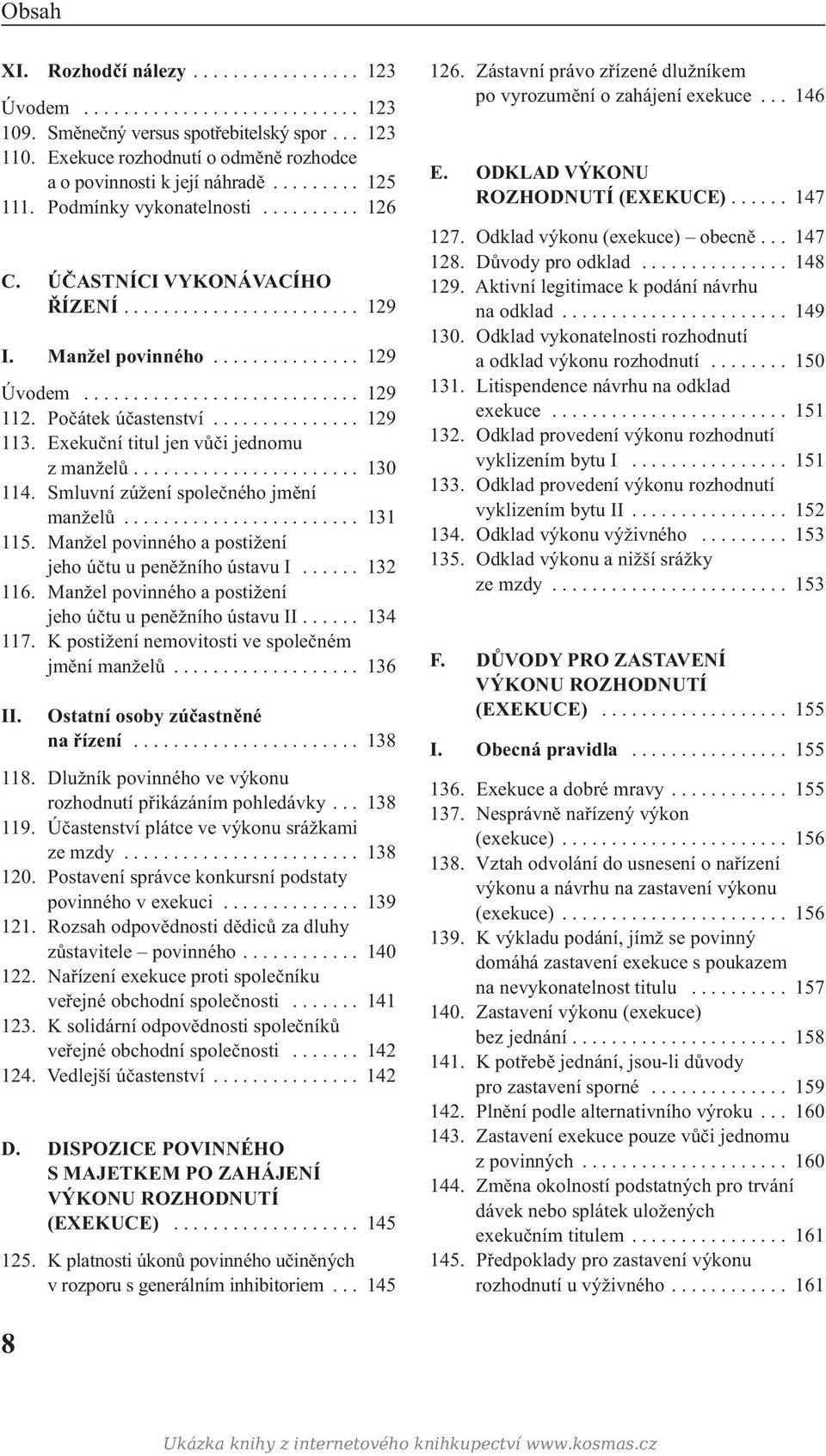 Počátek účastenství............... 129 113. Exekuční titul jen vůči jednomu z manželů....................... 130 114. Smluvní zúžení společného jmění manželů........................ 131 115.