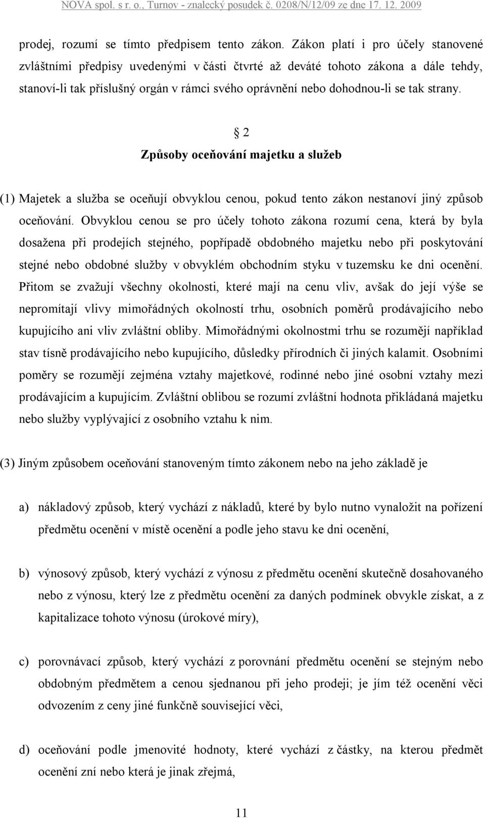 strany. 2 Způsoby oceňování majetku a služeb (1) Majetek a služba se oceňují obvyklou cenou, pokud tento zákon nestanoví jiný způsob oceňování.