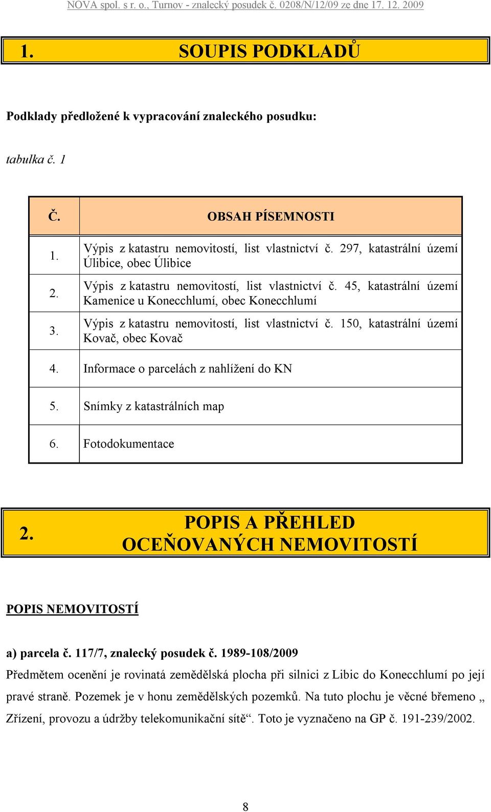 45, katastrální území Kamenice u Konecchlumí, obec Konecchlumí Výpis z katastru nemovitostí, list vlastnictví č. 150, katastrální území Kovač, obec Kovač 4. Informace o parcelách z nahlížení do KN 5.