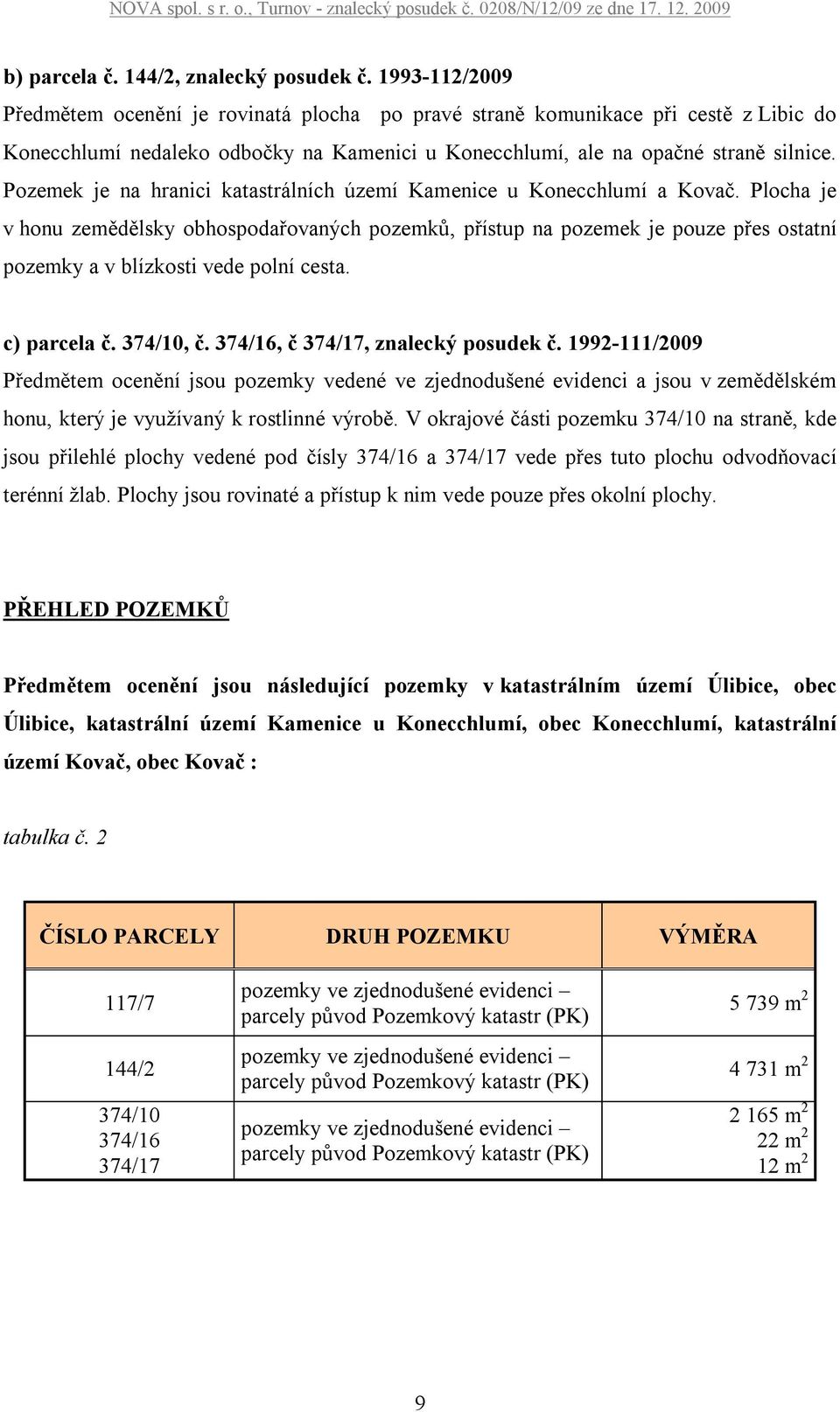 Pozemek je na hranici katastrálních území Kamenice u Konecchlumí a Kovač.