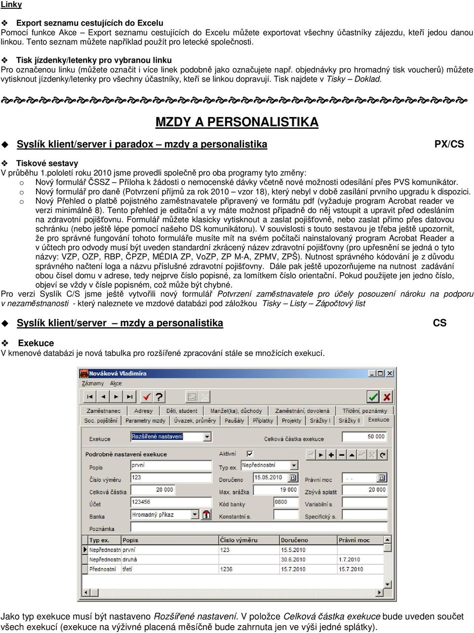 objednávky pro hromadný tisk voucherů) můžete vytisknout jízdenky/letenky pro všechny účastníky, kteří se linkou dopravují. Tisk najdete v Tisky Doklad.