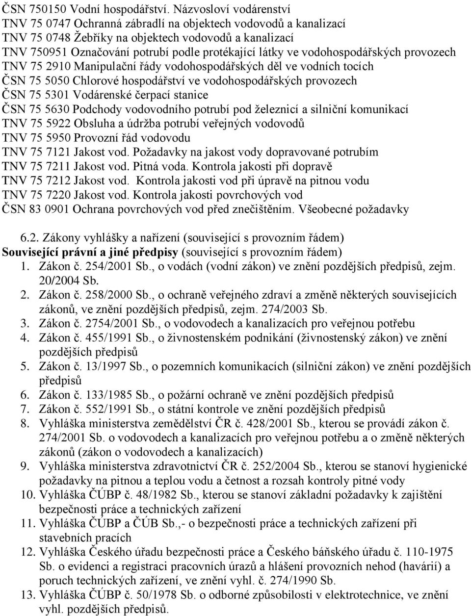 vodohospodářských provozech TNV 75 2910 Manipulační řády vodohospodářských děl ve vodních tocích ČSN 75 5050 Chlorové hospodářství ve vodohospodářských provozech ČSN 75 5301 Vodárenské čerpací