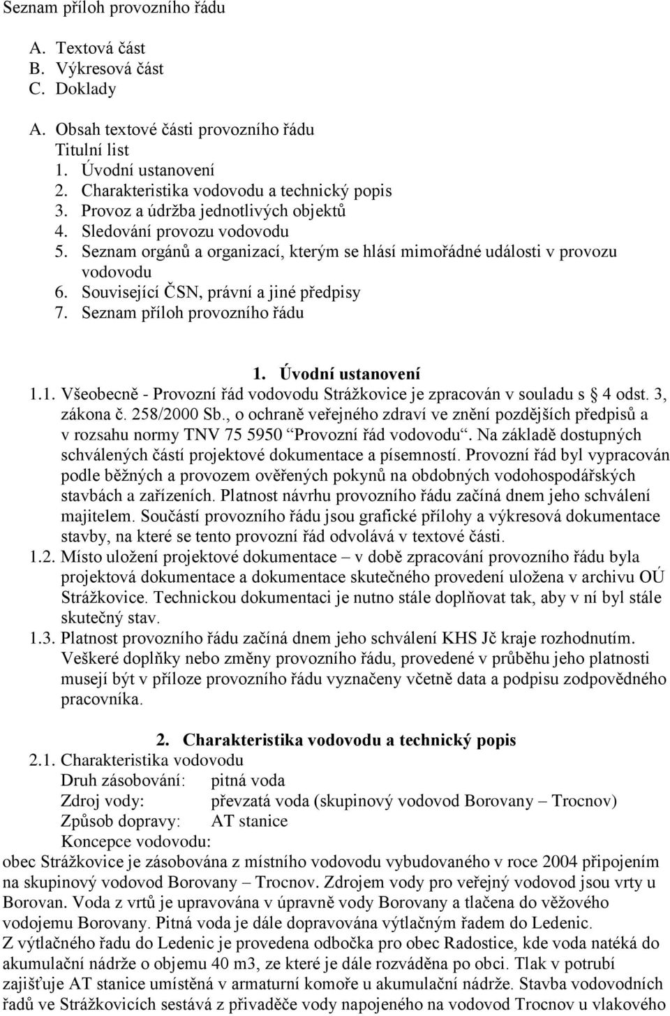 Seznam příloh provozního řádu 1. Úvodní ustanovení 1.1. Všeobecně - Provozní řád vodovodu Strážkovice je zpracován v souladu s 4 odst. 3, zákona č. 258/2000 Sb.