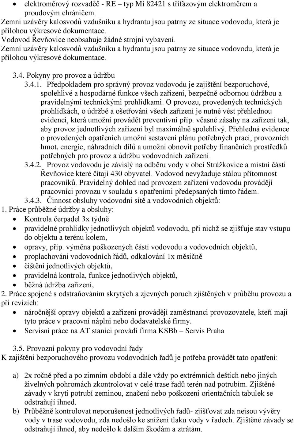 Zemní uzávěry kalosvodů vzdušníku a hydrantu jsou patrny ze situace vodovodu, která je přílohou výkresové dokumentace. 3.4. Pokyny pro provoz a údržbu 3.4.1.