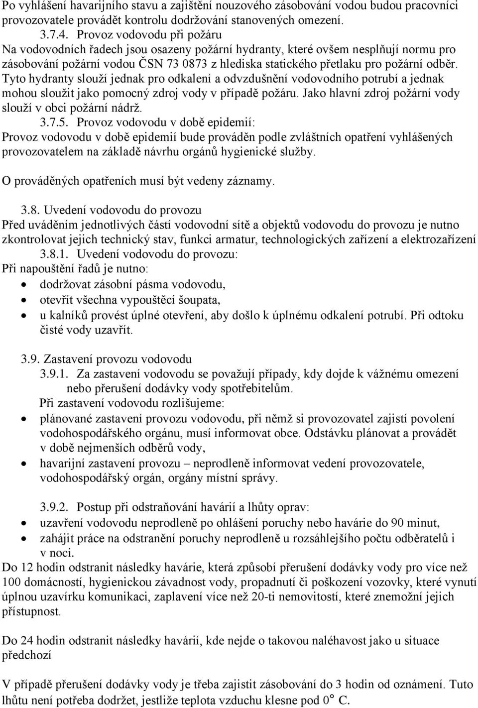 Tyto hydranty slouží jednak pro odkalení a odvzdušnění vodovodního potrubí a jednak mohou sloužit jako pomocný zdroj vody v případě požáru. Jako hlavní zdroj požární vody slouží v obci požární nádrž.