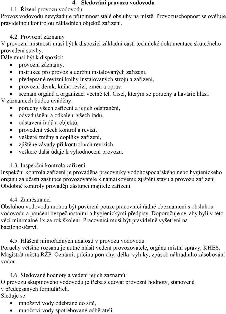 Dále musí být k dispozici: provozní záznamy, instrukce pro provoz a údržbu instalovaných zařízení, předepsané revizní knihy instalovaných strojů a zařízení, provozní deník, kniha revizí, změn a