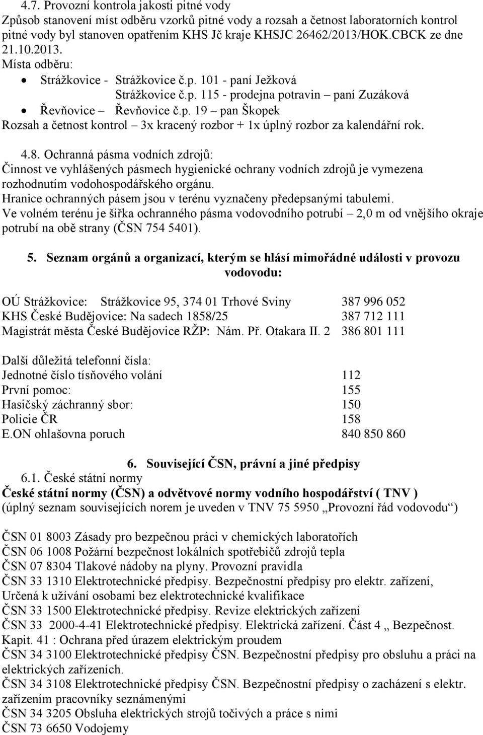 4.8. Ochranná pásma vodních zdrojů: Činnost ve vyhlášených pásmech hygienické ochrany vodních zdrojů je vymezena rozhodnutím vodohospodářského orgánu.