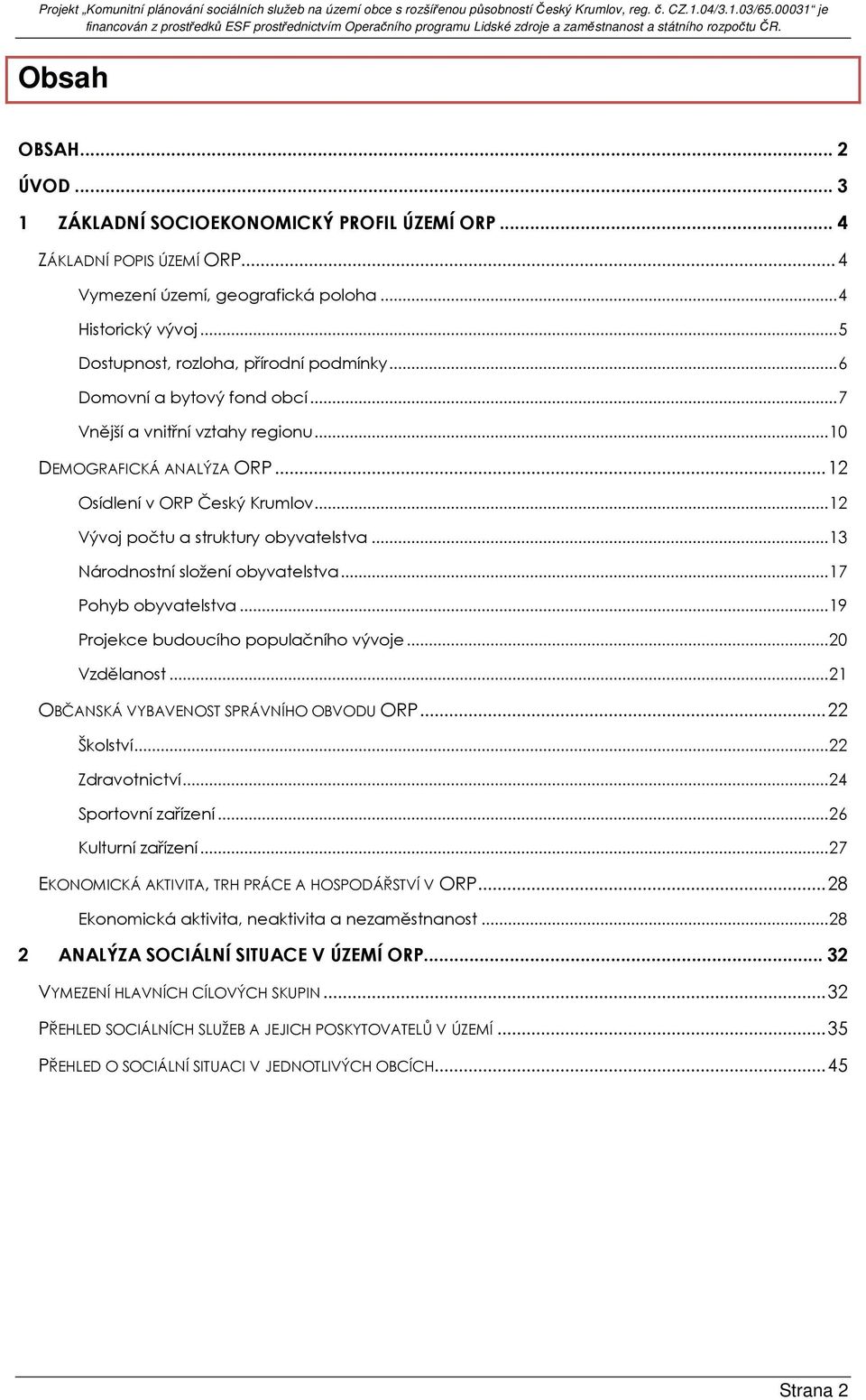 ..12 Vývoj počtu a struktury obyvatelstva...13 Národnostní složení obyvatelstva...17 Pohyb obyvatelstva...19 Projekce budoucího populačního vývoje...20 Vzdělanost.