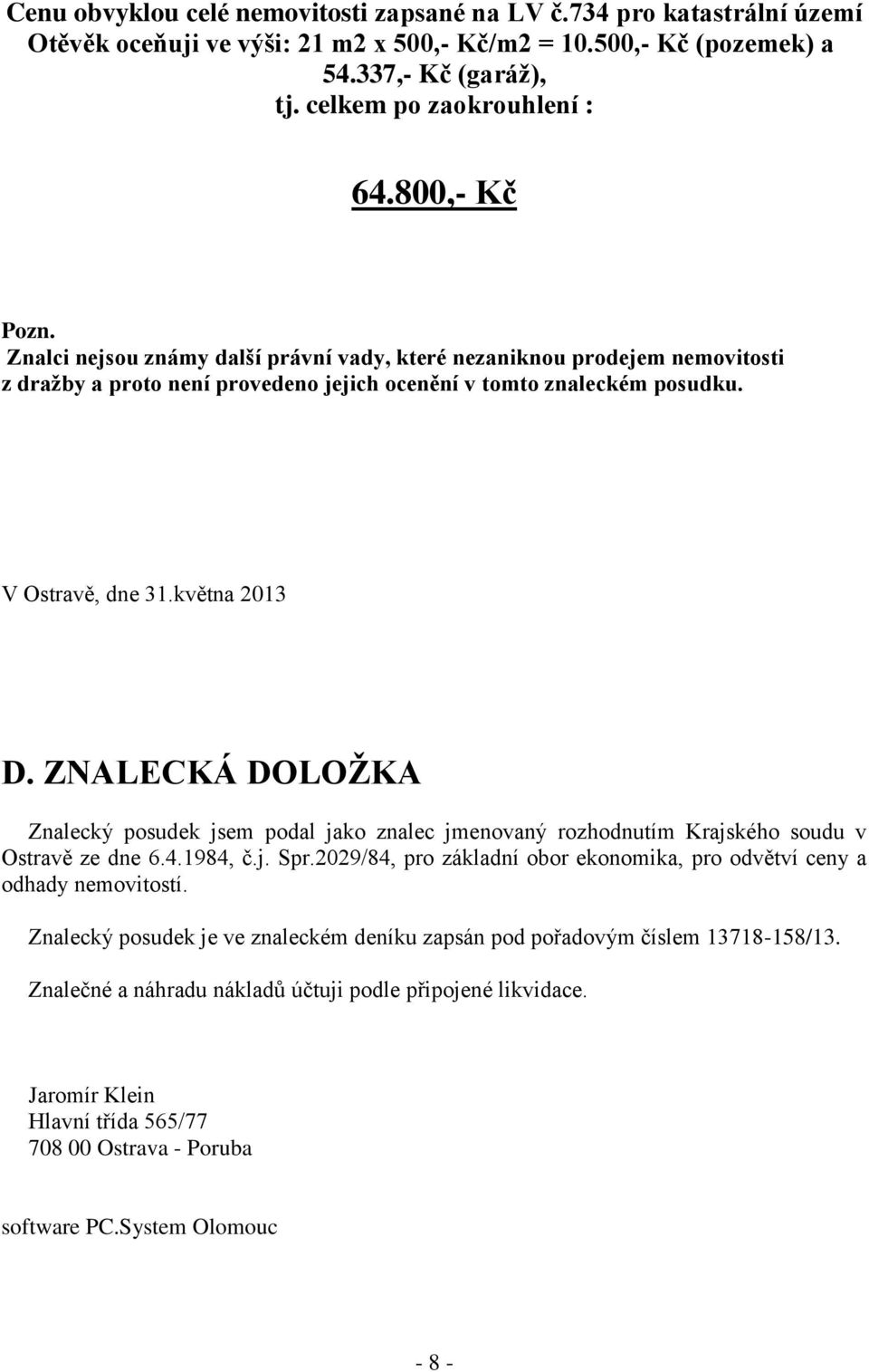 ZNALECKÁ DOLOŽKA Znalecký posudek jsem podal jako znalec jmenovaný rozhodnutím Krajského soudu v Ostravě ze dne 6.4.1984, č.j. Spr.