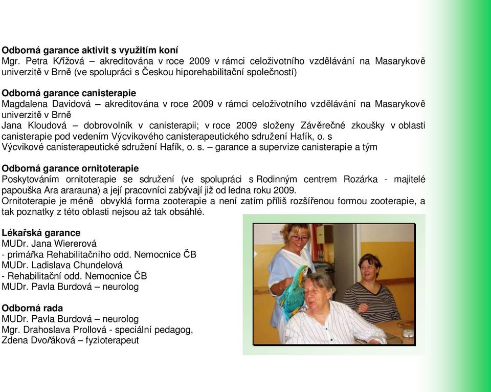 Davidová akreditována v roce 2009 v rámci celoživotního vzdělávání na Masarykově univerzitě v Brně Jana Kloudová dobrovolník v canisterapii; v roce 2009 složeny Závěrečné zkoušky v oblasti