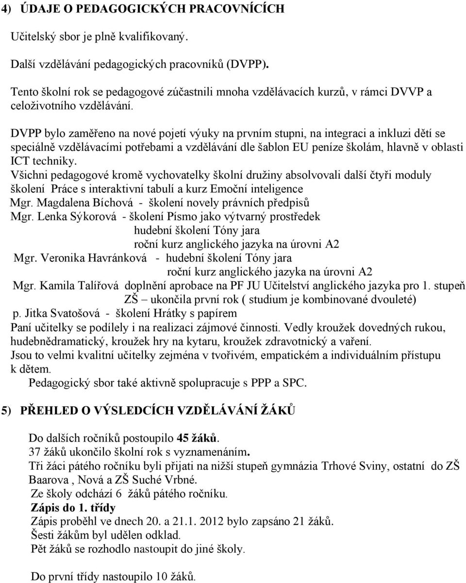 DVPP bylo zaměřeno na nové pojetí výuky na prvním stupni, na integraci a inkluzi dětí se speciálně vzdělávacími potřebami a vzdělávání dle šablon EU peníze školám, hlavně v oblasti ICT techniky.