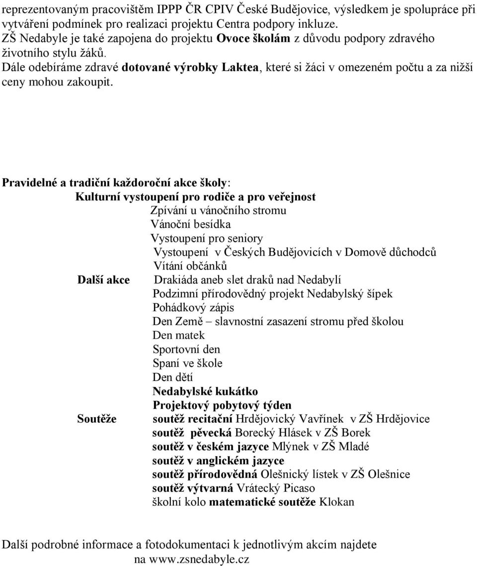 Dále odebíráme zdravé dotované výrobky Laktea, které si žáci v omezeném počtu a za nižší ceny mohou zakoupit.