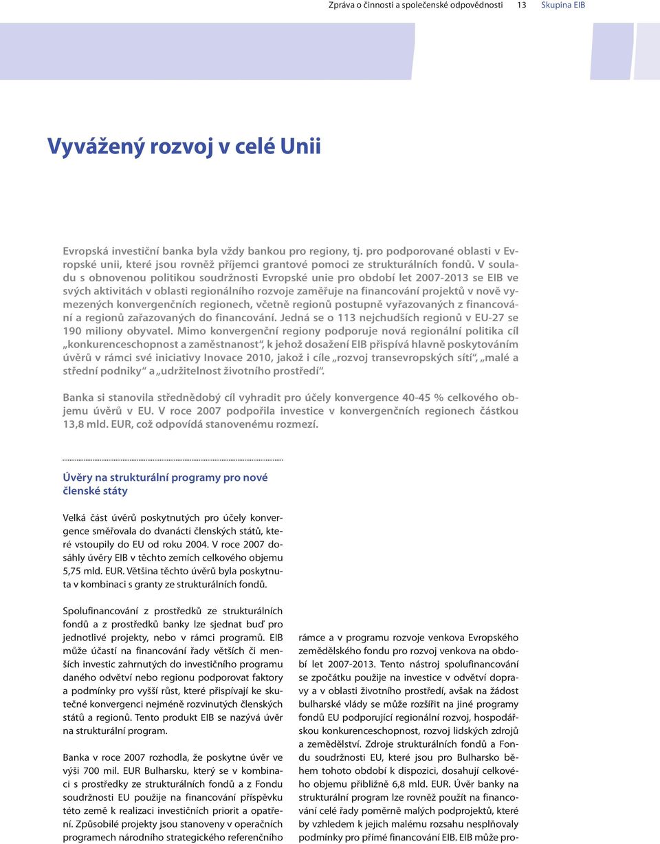 V souladu s obnovenou politikou soudržnosti Evropské unie pro období let 2007-2013 se EIB ve svých aktivitách v oblasti regionálního rozvoje zaměřuje na financování projektů v nově vymezených