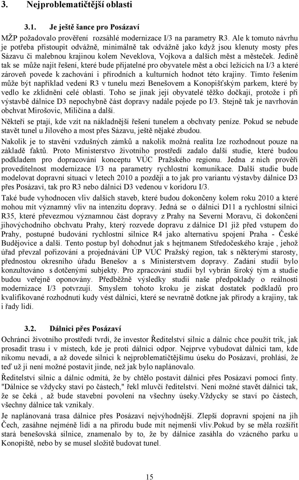 Jedině tak se může najít řešení, které bude přijatelné pro obyvatele měst a obcí ležících na I/3 a které zároveň povede k zachování i přírodních a kulturních hodnot této krajiny.