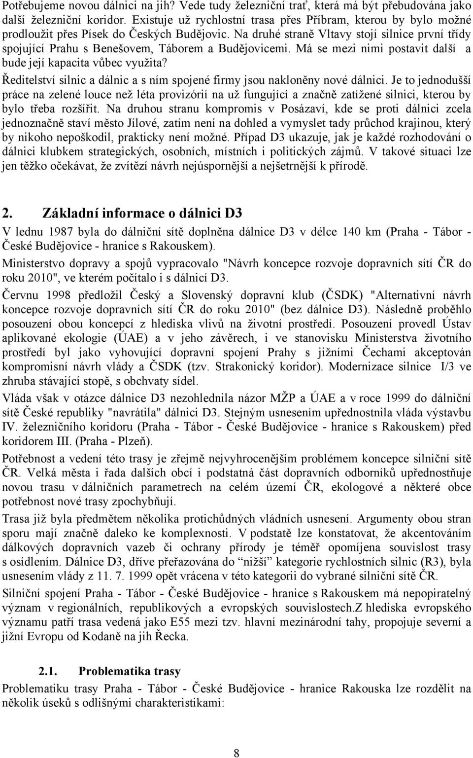 Na druhé straně Vltavy stojí silnice první třídy spojující Prahu s Benešovem, Táborem a Budějovicemi. Má se mezi nimi postavit další a bude její kapacita vůbec využita?