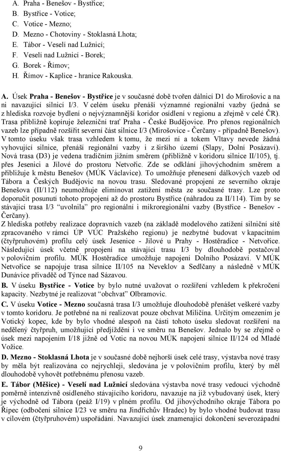 V celém úseku přenáší významné regionální vazby (jedná se z hlediska rozvoje bydlení o nejvýznamnější koridor osídlení v regionu a zřejmě v celé ČR).