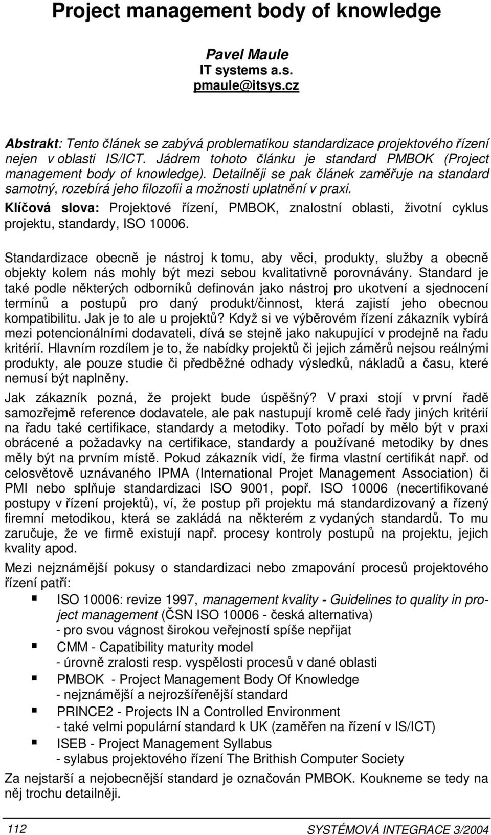 Klíčová slova: Projektové řízení, PMBOK, znalostní oblasti, životní cyklus projektu, standardy, ISO 10006.