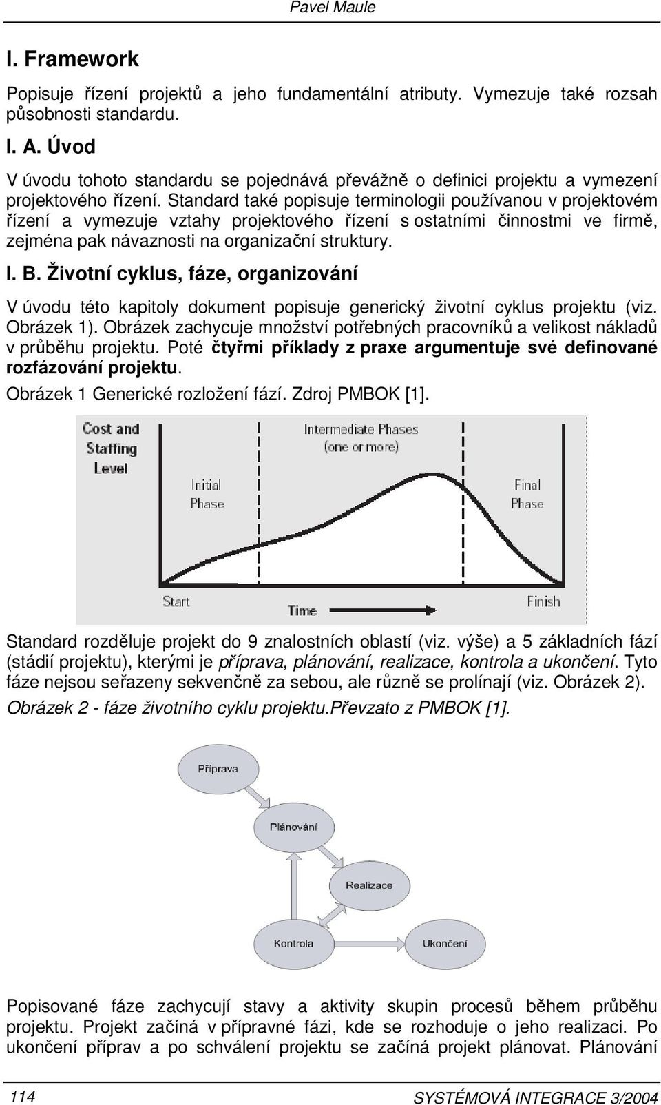 Standard také popisuje terminologii používanou v projektovém řízení a vymezuje vztahy projektového řízení s ostatními činnostmi ve firmě, zejména pak návaznosti na organizační struktury. I. B.