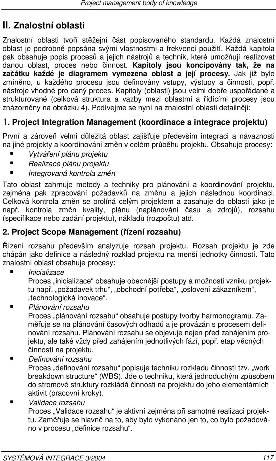 Kapitoly jsou koncipovány tak, že na začátku každé je diagramem vymezena oblast a její procesy. Jak již bylo zmíněno, u každého procesu jsou definovány vstupy, výstupy a činnosti, popř.