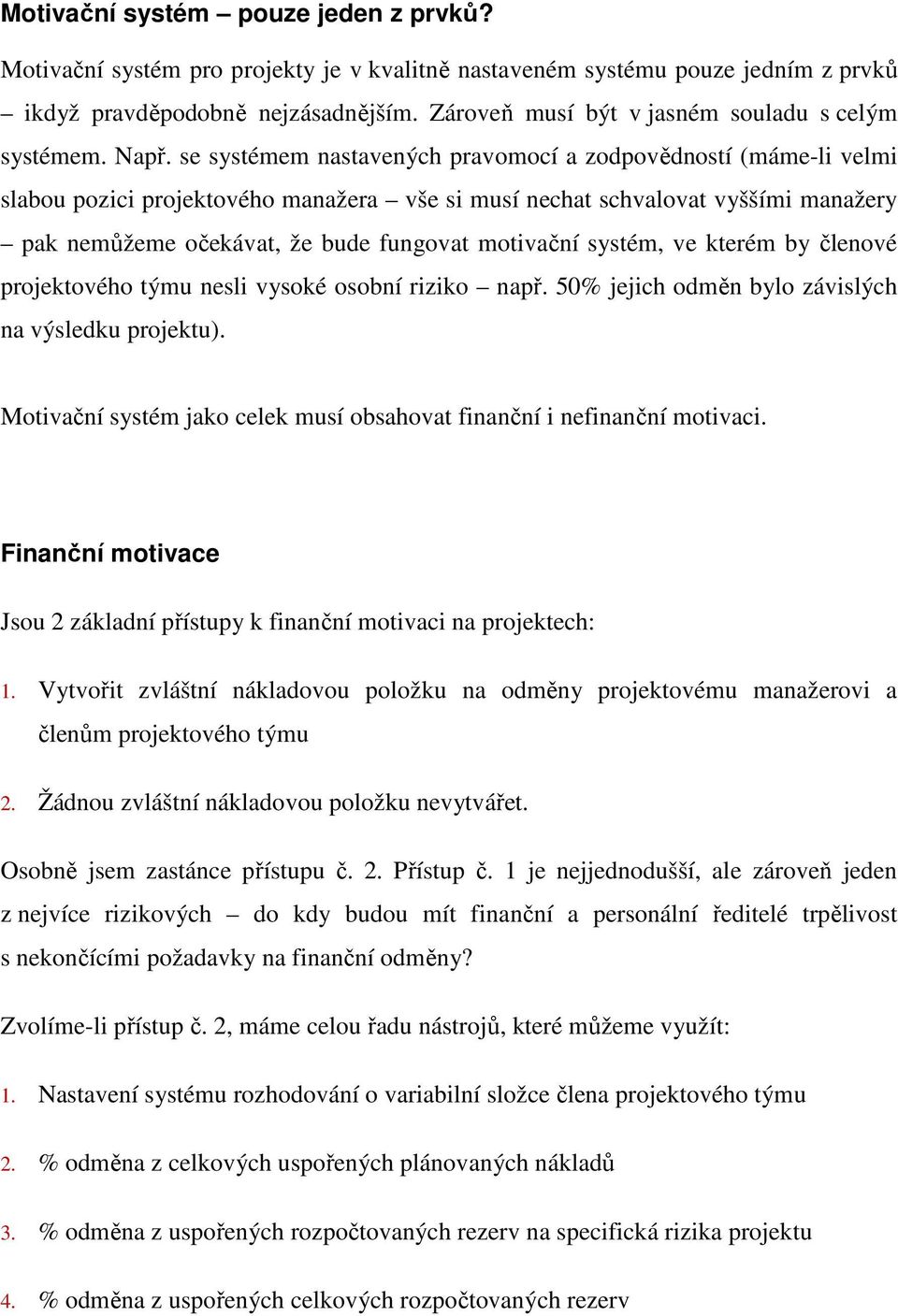 se systémem nastavených pravomocí a zodpovědností (máme-li velmi slabou pozici projektového manažera vše si musí nechat schvalovat vyššími manažery pak nemůžeme očekávat, že bude fungovat motivační