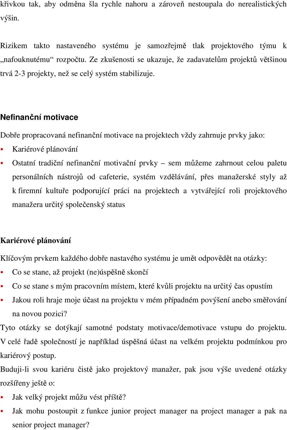 Nefinanční motivace Dobře propracovaná nefinanční motivace na projektech vždy zahrnuje prvky jako: Kariérové plánování Ostatní tradiční nefinanční motivační prvky sem můžeme zahrnout celou paletu