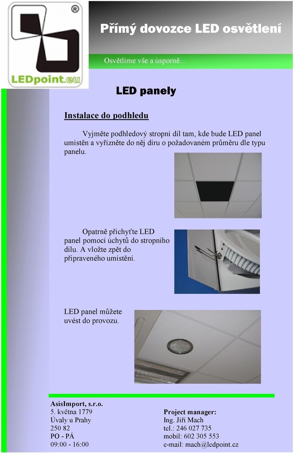 panelu. Opatrně přichyťte LED panel pomocí úchytů do stropního dílu.