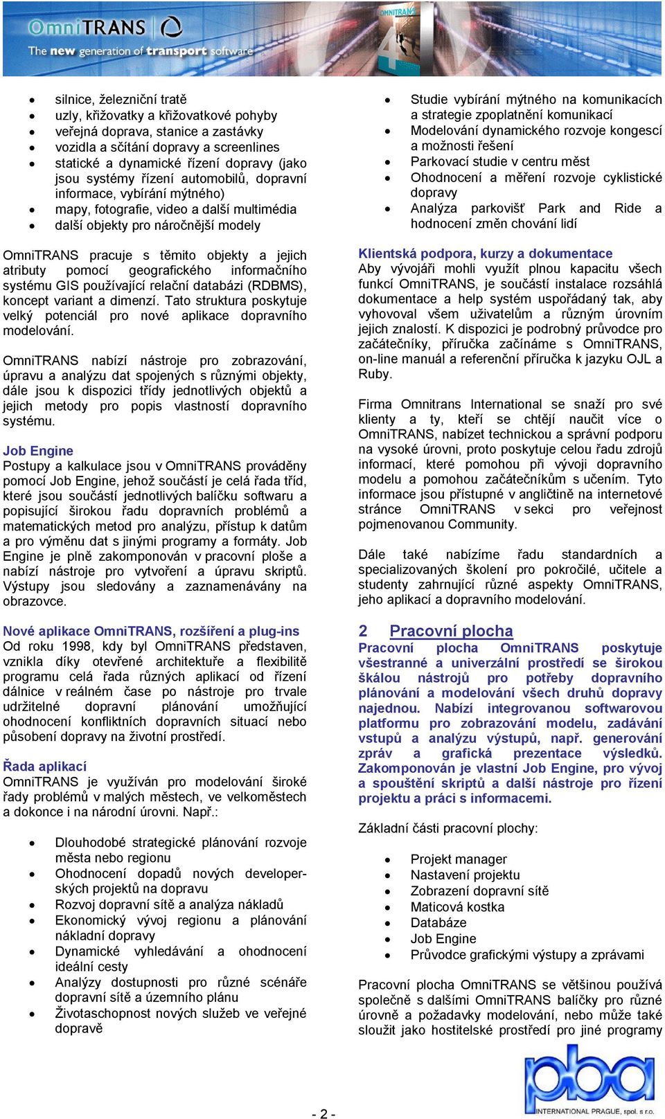 geografického informačního systému GIS používající relační databázi (RDBMS), koncept variant a dimenzí. Tato struktura poskytuje velký potenciál pro nové aplikace dopravního modelování.