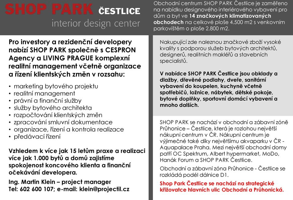 Pro investory a rezidenční developery nabízí SHOP PARK společně s CESPRON Agency a LIVING PRAGUE komplexní realitní management včetně organizace a řízení klientských změn v rozsahu: marketing