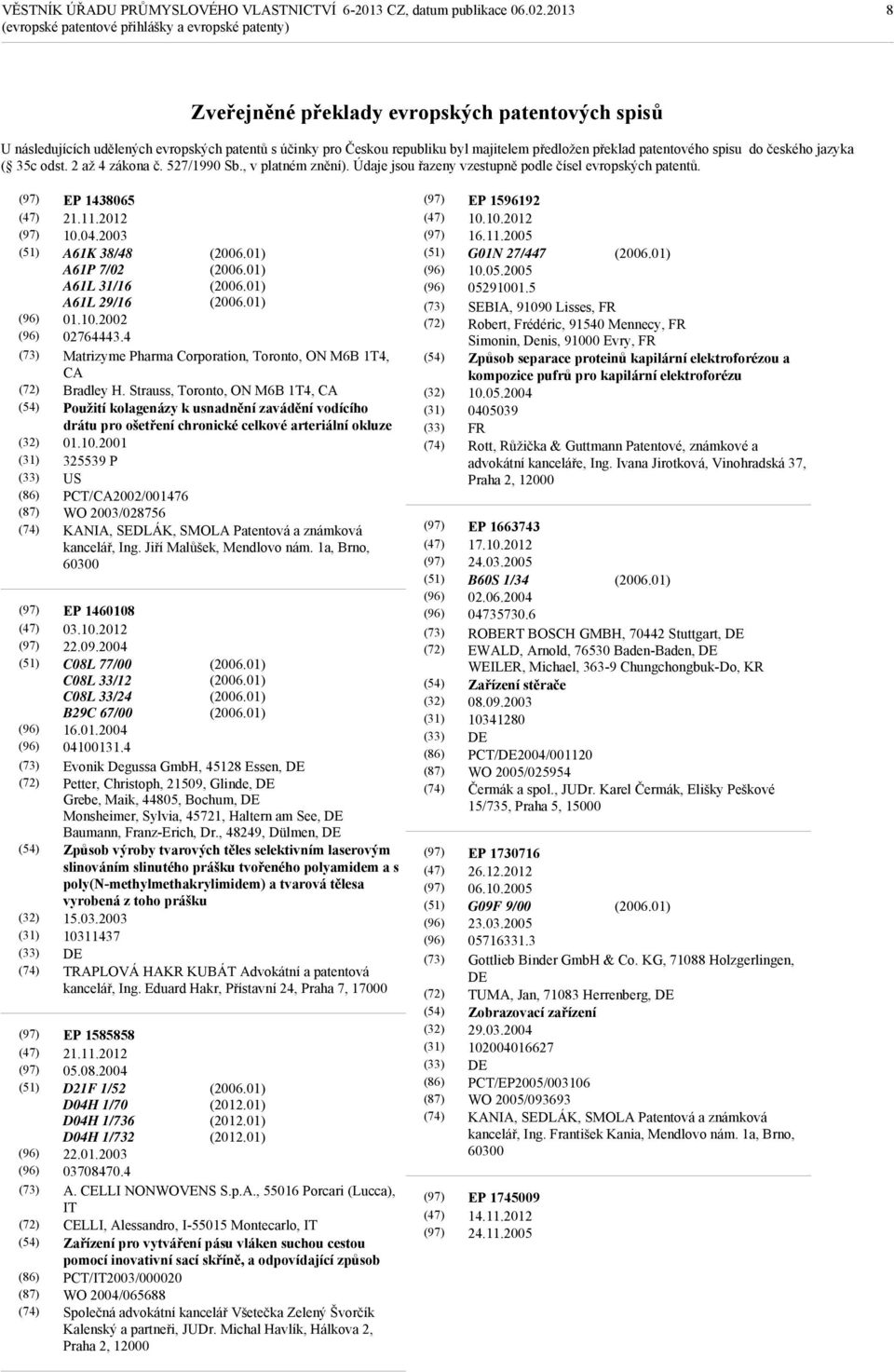 (32) (31) (33) (86) (87) (32) (31) (33) (86) (87) EP 1438065 21.11.2012 10.04.2003 A61K 38/48 A61P 7/02 A61L 31/16 A61L 29/16 01.10.2002 02764443.