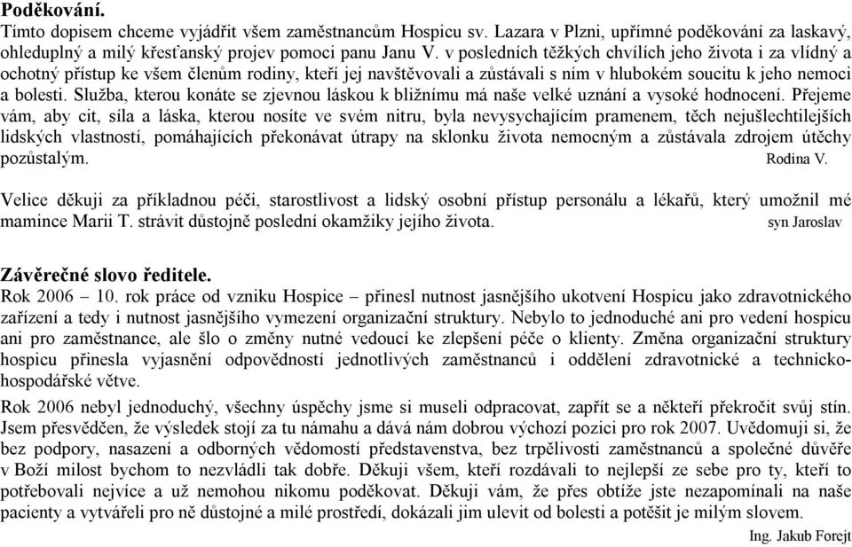 Služba, kterou konáte se zjevnou láskou k bližnímu má naše velké uznání a vysoké hodnocení.